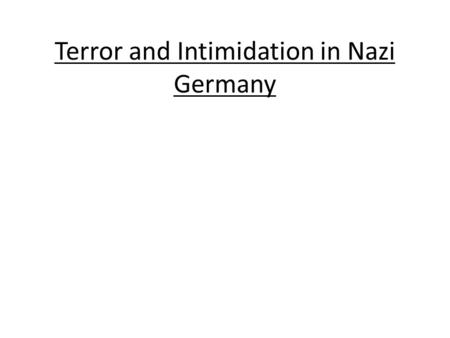 Terror and Intimidation in Nazi Germany What is a “Police State”?