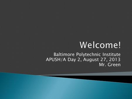 Baltimore Polytechnic Institute APUSH/A Day 2, August 27, 2013 Mr. Green.