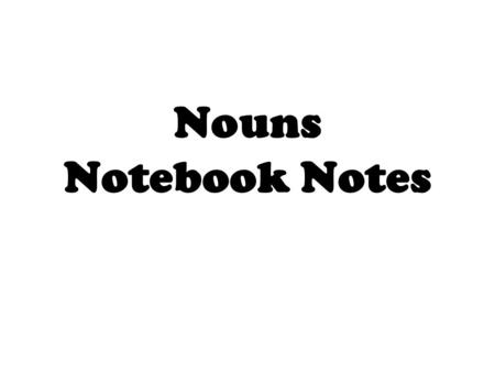 Nouns Notebook Notes. Nouns! Ntbk p. 155 A noun is a word that names a person, place, thing or idea. Examples: People: woman, lawyer, Mr. Szymendera,