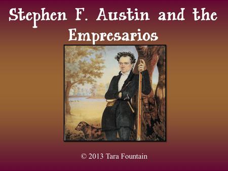 Stephen F. Austin and the Empresarios © 2013 Tara Fountain.