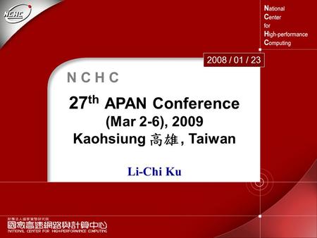 APAN25 1 N C H C 27 th APAN Conference (Mar 2-6), 2009 Kaohsiung, Taiwan Li-Chi Ku 2008 / 01 / 23.