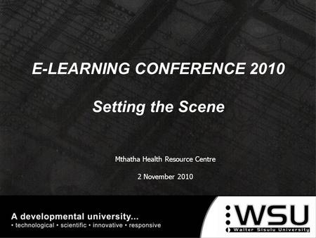 E-LEARNING CONFERENCE 2010 Setting the Scene Mthatha Health Resource Centre 2 November 2010.