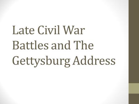 Late Civil War Battles and The Gettysburg Address.