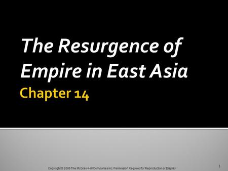 Copyright © 2006 The McGraw-Hill Companies Inc. Permission Required for Reproduction or Display. The Resurgence of Empire in East Asia 1.