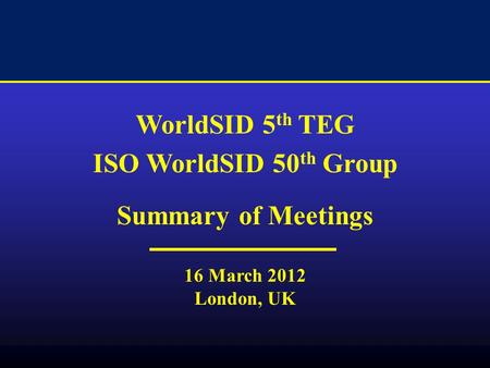 WorldSID 5 th TEG ISO WorldSID 50 th Group Summary of Meetings 16 March 2012 London, UK.
