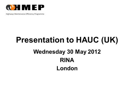 Presentation to HAUC (UK) Wednesday 30 May 2012 RINA London.