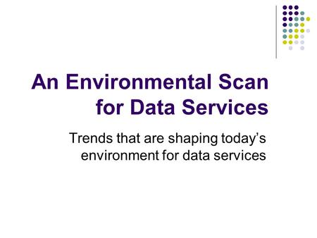 An Environmental Scan for Data Services Trends that are shaping today’s environment for data services.