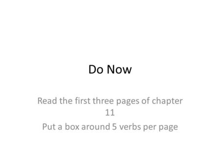 Do Now Read the first three pages of chapter 11 Put a box around 5 verbs per page.