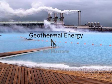 Geothermal Energy Gio Mazzone. Source The heat used in geothermal energy is constantly stored deep below the earth’s surface, where temperatures can reach.