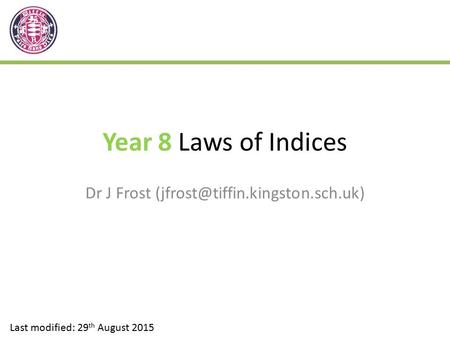 Year 8 Laws of Indices Dr J Frost Last modified: 29 th August 2015.
