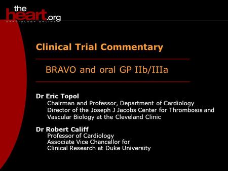 BRAVO and oral GP IIb/IIIa Clinical Trial Commentary Dr Eric Topol Chairman and Professor, Department of Cardiology Director of the Joseph J Jacobs Center.