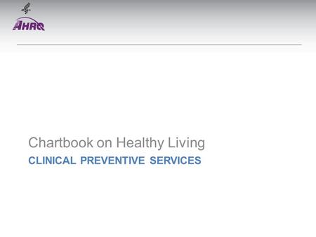 CLINICAL PREVENTIVE SERVICES Chartbook on Healthy Living.