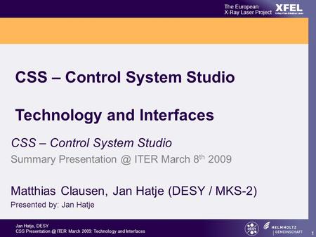 Jan Hatje, DESY CSS ITER March 2009: Technology and Interfaces XFEL The European X-Ray Laser Project X-Ray Free-Electron Laser 1 CSS – Control.