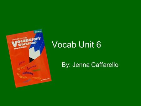 Vocab Unit 6 By: Jenna Caffarello.