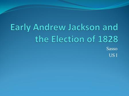 Sasso US I. The Election of 1828 Unlike the election of 1824, which featured four “favorite son” candidates, 1828 would only have two candidates John.
