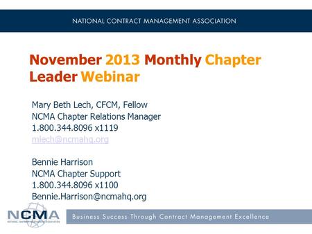 November 2013 Monthly Chapter Leader Webinar Mary Beth Lech, CFCM, Fellow NCMA Chapter Relations Manager 1.800.344.8096 x1119 Bennie Harrison.