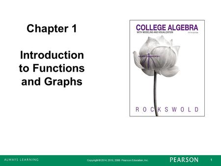 Copyright © 2014, 2010, 2006 Pearson Education, Inc. 1 Chapter 1 Introduction to Functions and Graphs.