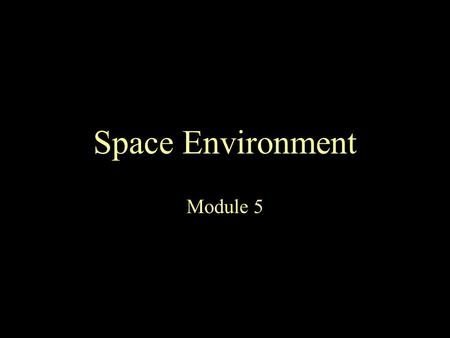Module 5 Space Environment1 Space Environment Module 5.