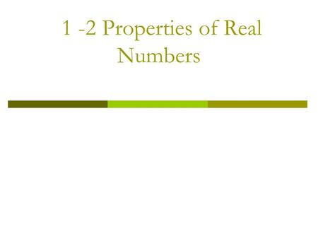1 -2 Properties of Real Numbers. Types of Numbers  Often, numbers are grouped or classified as specific types of numbers. We will explore the following.