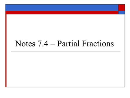 Notes 7.4 – Partial Fractions