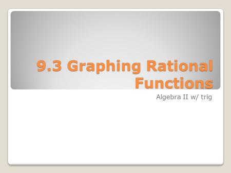 9.3 Graphing Rational Functions Algebra II w/ trig.