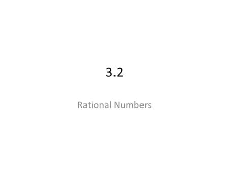 3.2 Rational Numbers. Rational Number Any number that can be written in the form of a fraction. a and b have to be integers.