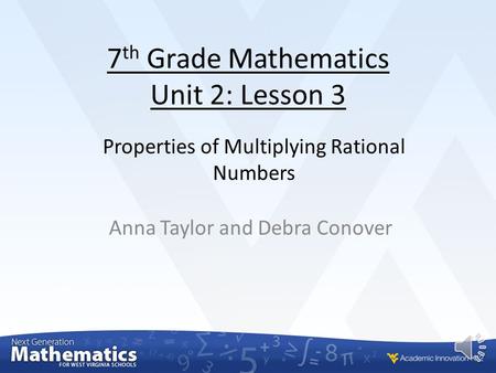 7 th Grade Mathematics Unit 2: Lesson 3 Anna Taylor and Debra Conover Properties of Multiplying Rational Numbers.