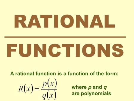 RATIONAL FUNCTIONS A rational function is a function of the form: