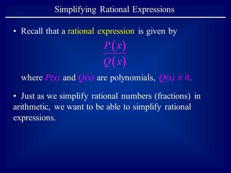 Simplifying Rational Expressions where P(x) and Q(x) are polynomials, Q(x) ≠ 0. Just as we simplify rational numbers (fractions) in arithmetic, we want.