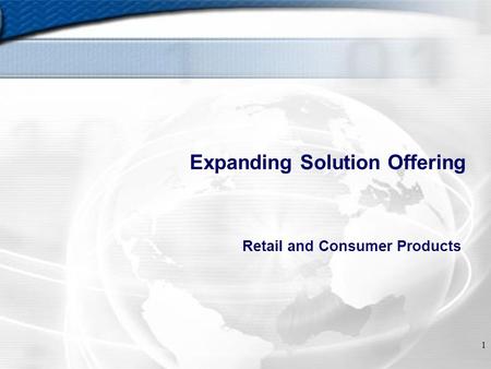 1 Expanding Solution Offering Retail and Consumer Products.