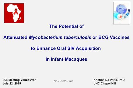 The Potential of Attenuated Mycobacterium tuberculosis or BCG Vaccines to Enhance Oral SIV Acquisition in Infant Macaques IAS Meeting-Vancouver July 22,