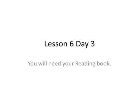 Lesson 6 Day 3 You will need your Reading book.. What are some goals you can reach if you and your classmates work together? How would you reach these.