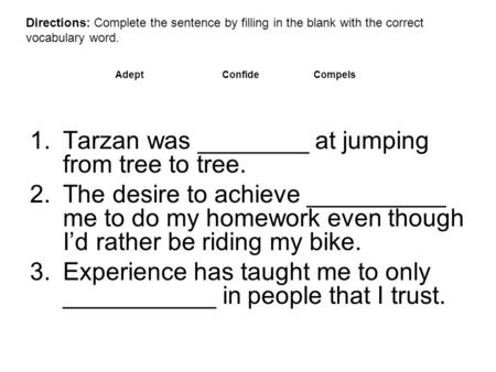 1.Tarzan was ________ at jumping from tree to tree. 2.The desire to achieve __________ me to do my homework even though I’d rather be riding my bike. 3.Experience.