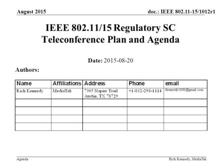 Doc.: IEEE 802.11-15/1012r1 Agenda August 2015 Rich Kennedy, MediaTek IEEE 802.11/15 Regulatory SC Teleconference Plan and Agenda Date: 2015-08-20 Authors: