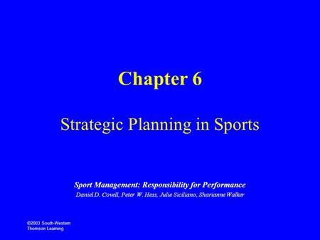 ©2003 South-Western Thomson Learning Chapter 6 Strategic Planning in Sports Sport Management: Responsibility for Performance Daniel D. Covell, Peter W.