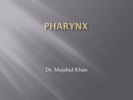 PHARYNX Dr. Mujahid Khan.