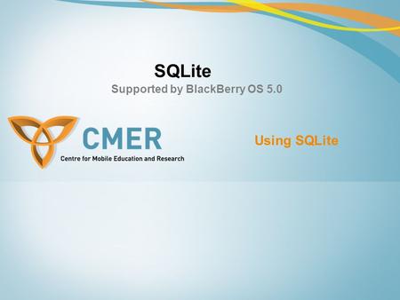 SQLite Supported by BlackBerry OS 5.0 Using SQLite.