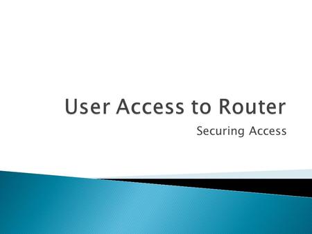 User Access to Router Securing Access.