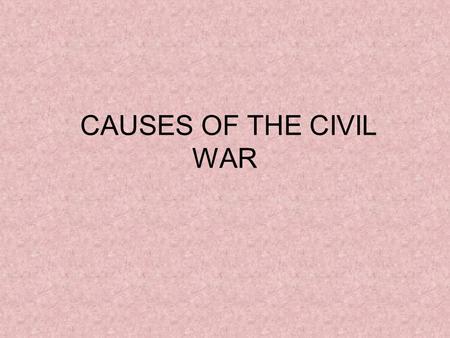 CAUSES OF THE CIVIL WAR.