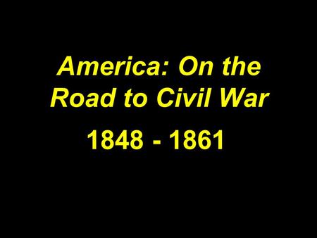 America: On the Road to Civil War 1848 - 1861. 1848 Treaty of Guadalupe-Hidalgo: –U.S. gains land (California and New Mexico territories) –Mexico is paid.