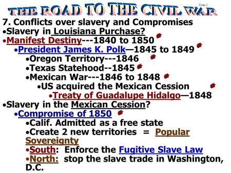 7. Conflicts over slavery and Compromises  Slavery in Louisiana Purchase?  Manifest Destiny---1840 to 1850  President James K. Polk—1845 to 1849 