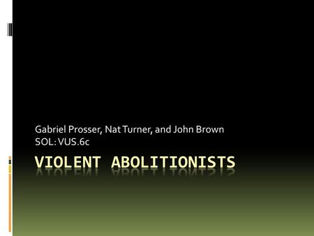 Gabriel Prosser, Nat Turner, and John Brown SOL: VUS.6c.