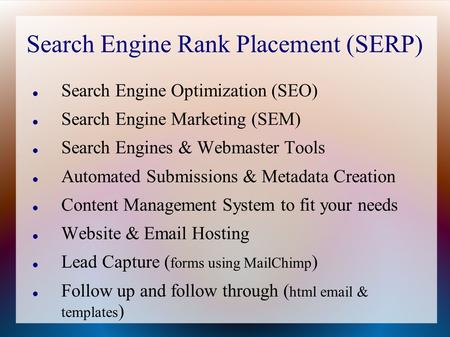 Search Engine Rank Placement (SERP) Search Engine Optimization (SEO) Search Engine Marketing (SEM) Search Engines & Webmaster Tools Automated Submissions.