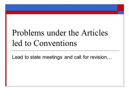 Problems under the Articles led to Conventions Lead to state meetings and call for revision…