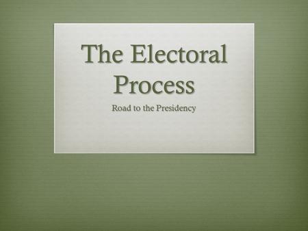 The Electoral Process Road to the Presidency. Nomination CaucusesState Primary.