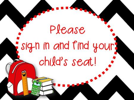 Please sign in and find your child’s seat! Welcome To Mrs. Donahue’s Class.