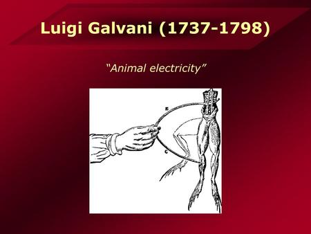 Luigi Galvani (1737-1798) “Animal electricity”. Galvanic Cells Alessandro Volta showed that chemical reactions between metal electrodes and an electrolytic.