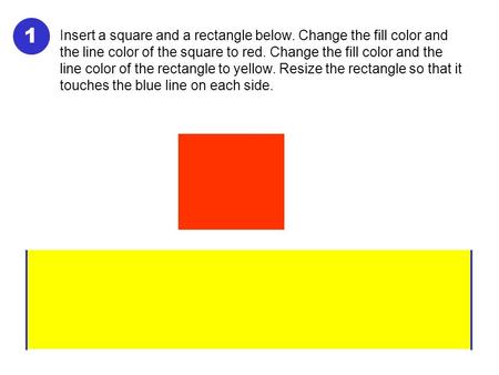 1 Insert a square and a rectangle below. Change the fill color and the line color of the square to red. Change the fill color and the line color of the.