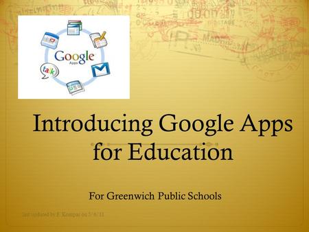 Introducing Google Apps for Education For Greenwich Public Schools last updated by F. Kompar on 5/6/11.