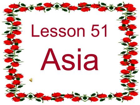 Lesson 51 Asia Asia How big is Asia? The continent covers more than 44 million square kilometres.